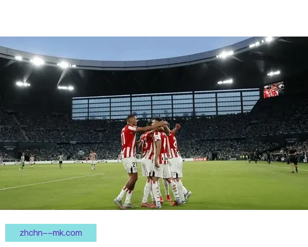 毕尔巴鄂竞技稳居西甲第五强势进军欧联杯赛季崛起再写巴斯克荣耀